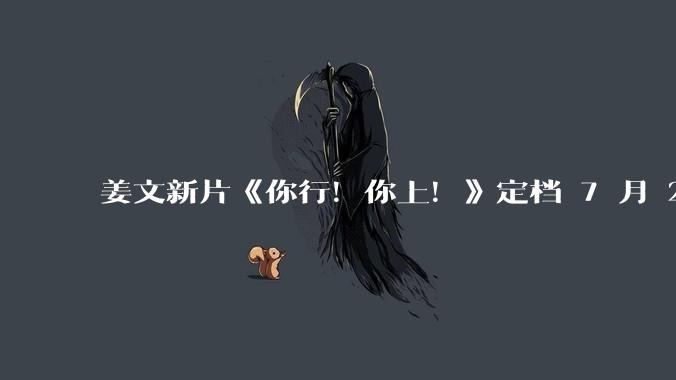 姜文新片《你行!你上!》定档 7 月 25 日上映并发布首支预告,从中能获取哪些信息?你会去看吗?