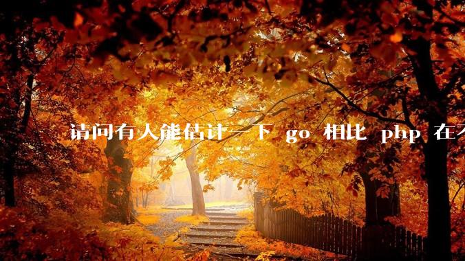 请问有人能估计一下 go 相比 php 在不同用户量下能省多少钱吗?