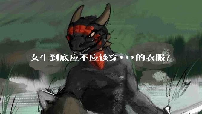 女生到底应不应该穿***的衣服？